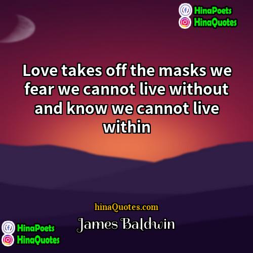 James Baldwin Quotes | Love takes off the masks we fear